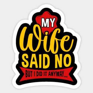 My Wife Said No But Anyway Funny Husband Saying Quote Sticker